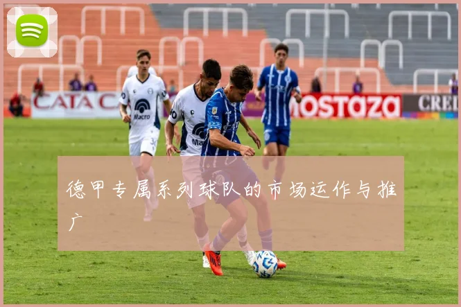 德甲专属系列球队的市场运作与推广